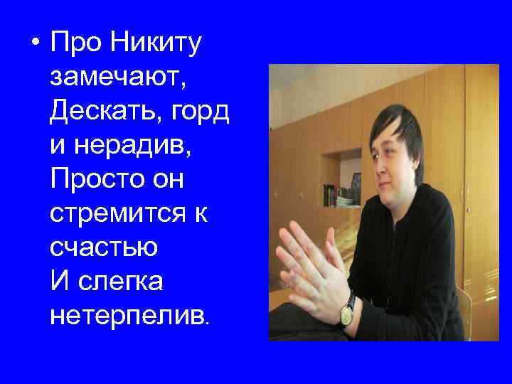  • Про Никиту замечают, Дескать, горд и нерадив, Просто он стремится к счастью