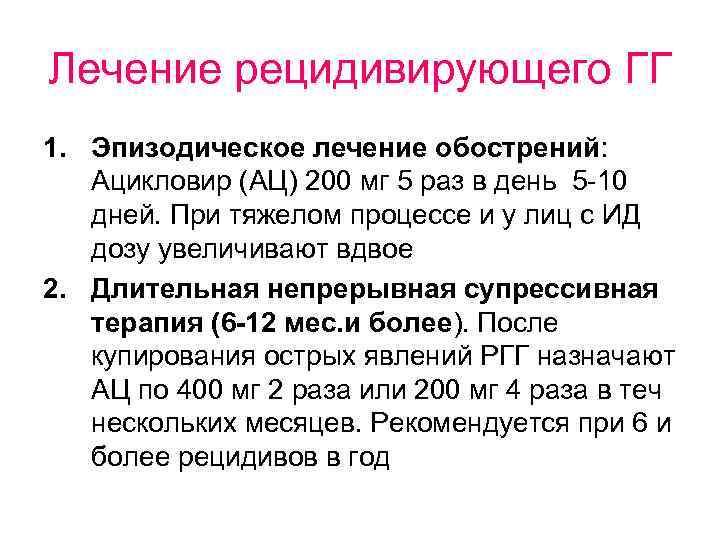 Лечение рецидивирующего ГГ 1. Эпизодическое лечение обострений: Ацикловир (АЦ) 200 мг 5 раз в