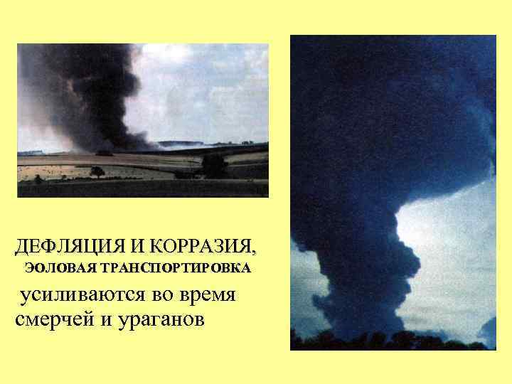 ДЕФЛЯЦИЯ И КОРРАЗИЯ, ЭОЛОВАЯ ТРАНСПОРТИРОВКА усиливаются во время смерчей и ураганов 