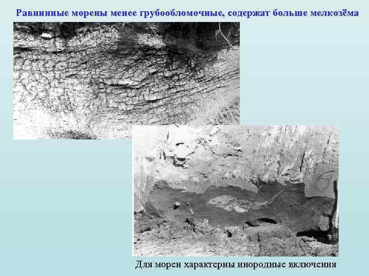 Равнинные морены менее грубообломочные, содержат больше мелкозёма Для морен характерны инородные включения 