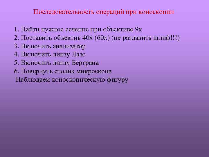 Последовательность операций при коноскопии 1. Найти нужное сечение при объективе 9 х 2. Поставить