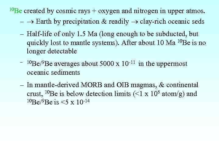 10 Be created by cosmic rays + oxygen and nitrogen in upper atmos. –