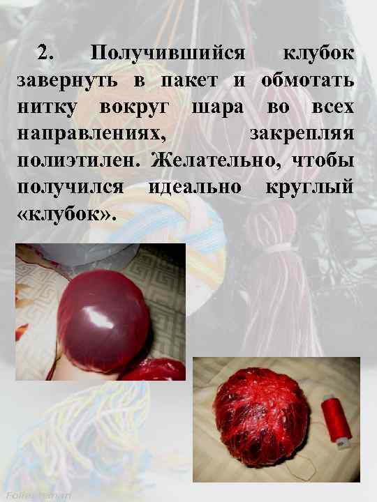 2. Получившийся клубок завернуть в пакет и обмотать нитку вокруг шара во всех направлениях,