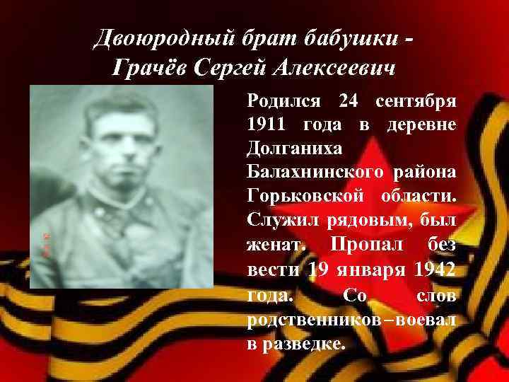 Двоюродный брат бабушки Грачёв Сергей Алексеевич Родился 24 сентября 1911 года в деревне Долганиха