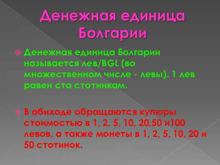 Денежная единица Болгарии называется лев/BGL (во множественном числе - левы). 1 лев равен ста