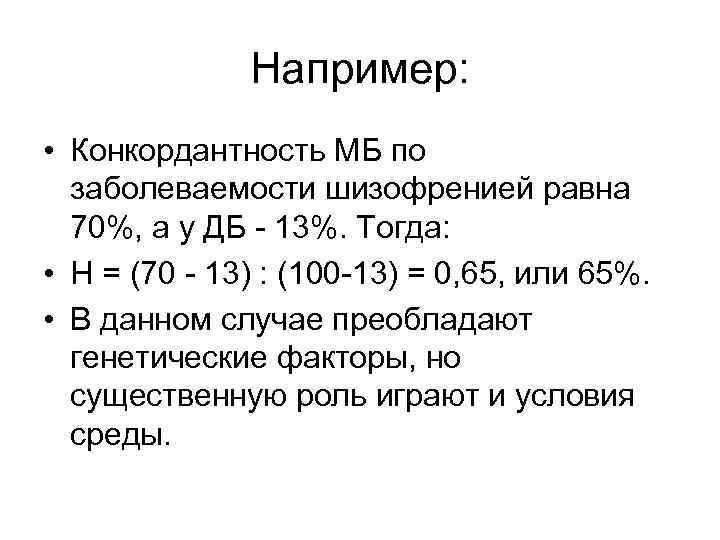 Например: • Конкордантность МБ по заболеваемости шизофренией равна 70%, а у ДБ - 13%.
