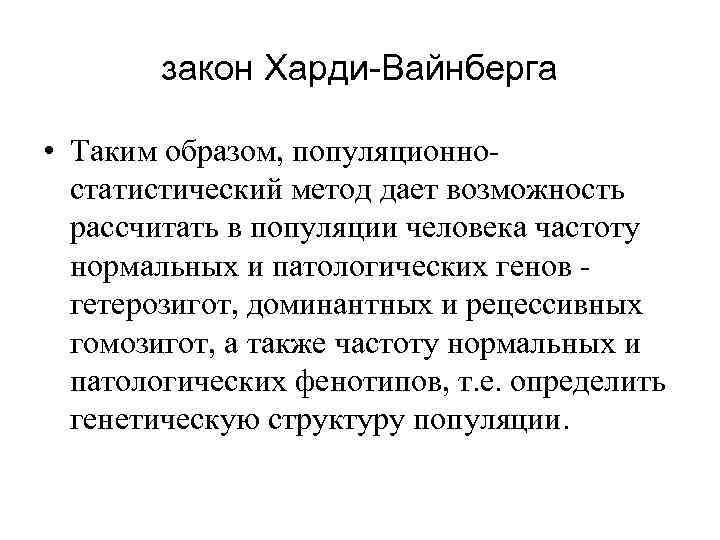 закон Харди-Вайнберга • Таким образом, популяционностатистический метод дает возможность рассчитать в популяции человека частоту