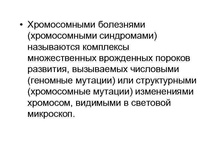  • Хромосомными болезнями (хромосомными синдромами) называются комплексы множественных врожденных пороков развития, вызываемых числовыми