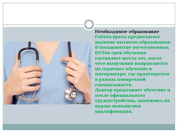 Необходимое образование Работа врача предполагает наличие высшего образования. В большинстве отечественных ВУЗов срок обучения