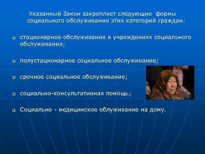 Указанный Закон закрепляет следующие формы социального обслуживания этих категорий граждан: q стационарное обслуживание в