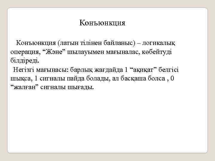 Конъюнкция (латын тілінен байланыс) – логикалық операция, “Және” шылауымен мағыналас, көбейтуді білдіреді. Негізгі мағынасы: