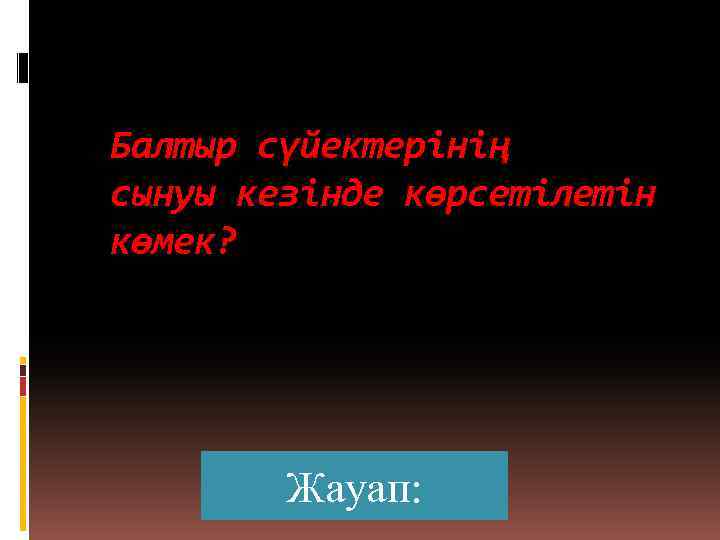 Балтыр сүйектерінің сынуы кезінде көрсетілетін көмек? Жауап: 