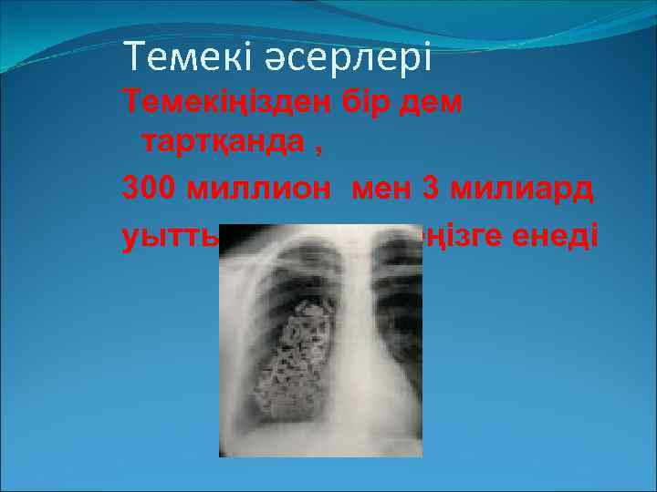 Темекі әсерлері Темекіңізден бір дем тартқанда , 300 миллион мен 3 милиард уытты заттар