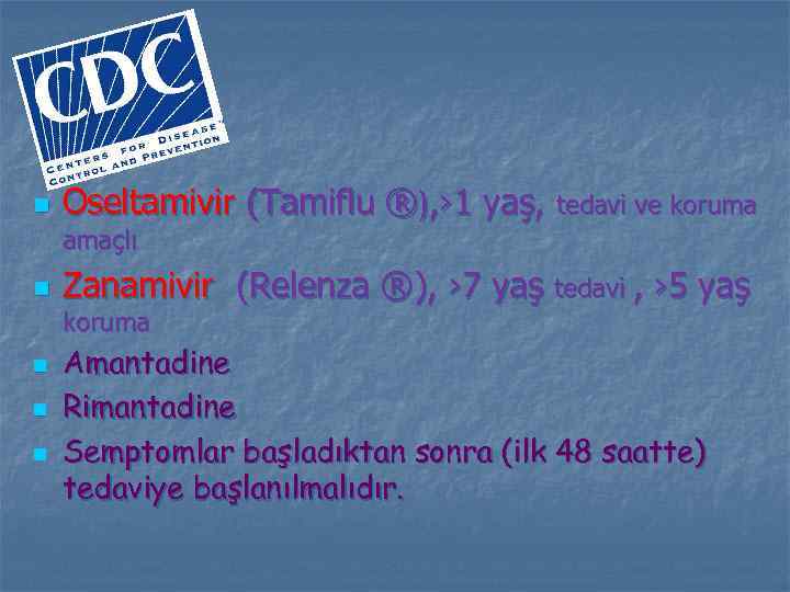 n Oseltamivir (Tamiflu ®), › 1 yaş, tedavi ve koruma amaçlı n Zanamivir (Relenza