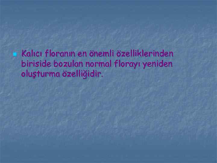 n Kalıcı floranın en önemli özelliklerinden biriside bozulan normal florayı yeniden oluşturma özelliğidir. 