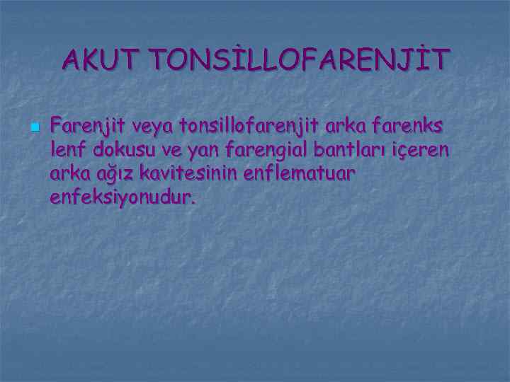 AKUT TONSİLLOFARENJİT n Farenjit veya tonsillofarenjit arka farenks lenf dokusu ve yan farengial bantları