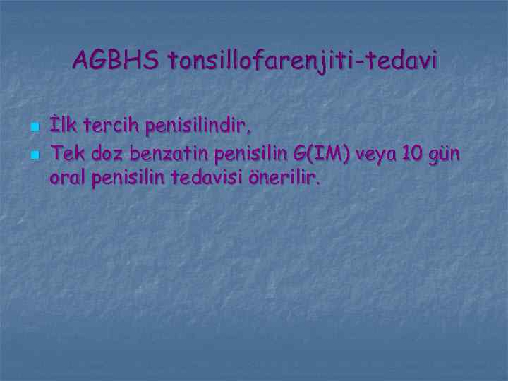AGBHS tonsillofarenjiti-tedavi n n İlk tercih penisilindir, Tek doz benzatin penisilin G(IM) veya 10