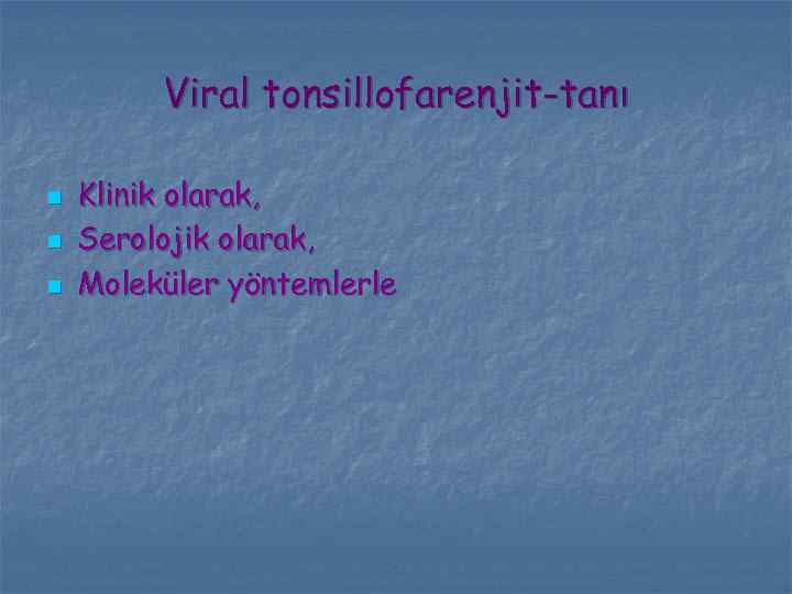 Viral tonsillofarenjit-tanı n n n Klinik olarak, Serolojik olarak, Moleküler yöntemlerle 