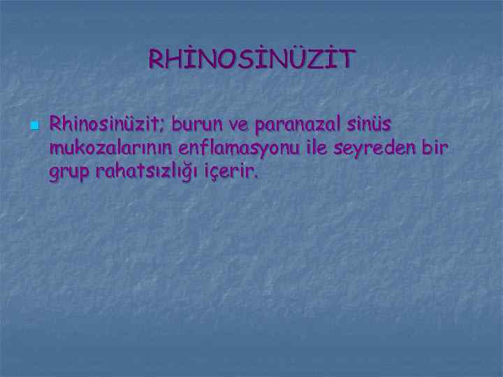 RHİNOSİNÜZİT n Rhinosinüzit; burun ve paranazal sinüs mukozalarının enflamasyonu ile seyreden bir grup rahatsızlığı