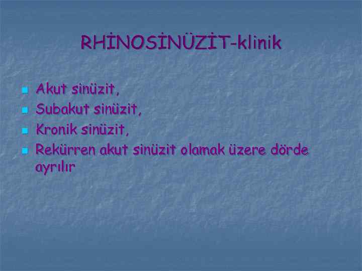 RHİNOSİNÜZİT-klinik n n Akut sinüzit, Subakut sinüzit, Kronik sinüzit, Rekürren akut sinüzit olamak üzere