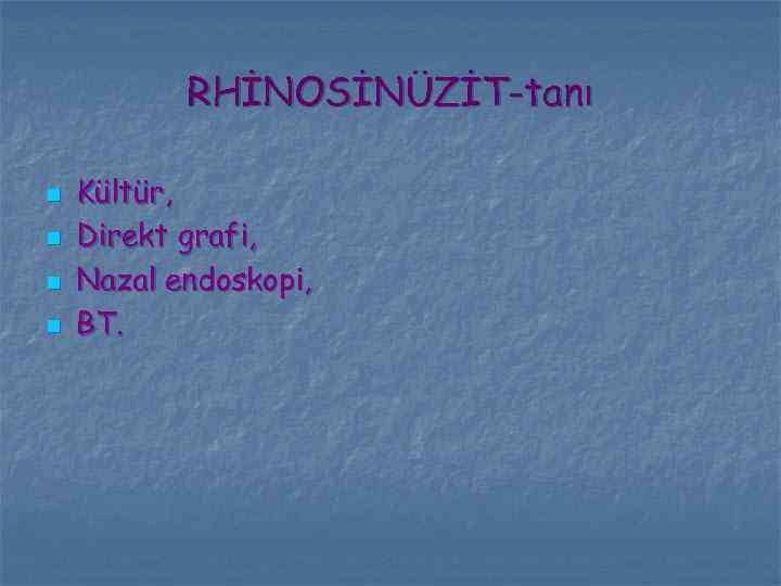 RHİNOSİNÜZİT-tanı n n Kültür, Direkt grafi, Nazal endoskopi, BT. 