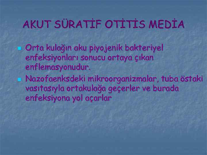AKUT SÜRATİF OTİTİS MEDİA n n Orta kulağın aku piyojenik bakteriyel enfeksiyonları sonucu ortaya