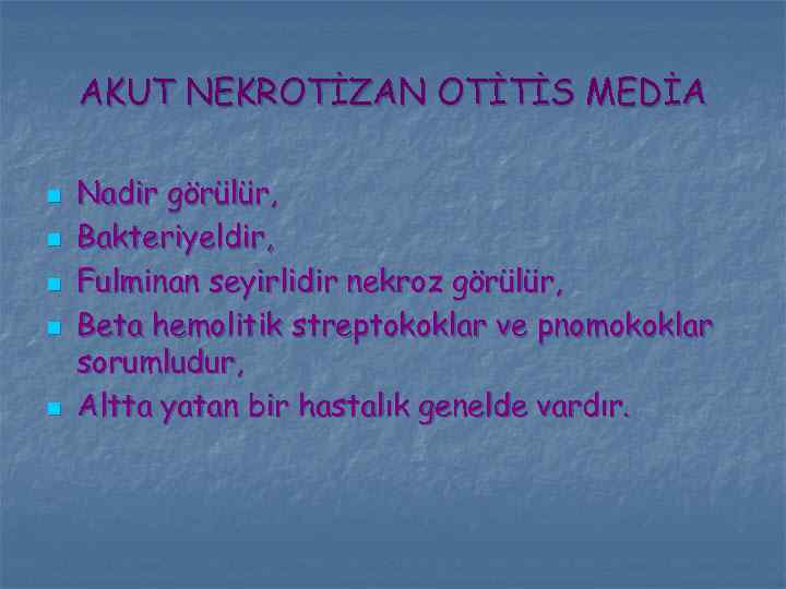 AKUT NEKROTİZAN OTİTİS MEDİA n n n Nadir görülür, Bakteriyeldir, Fulminan seyirlidir nekroz görülür,