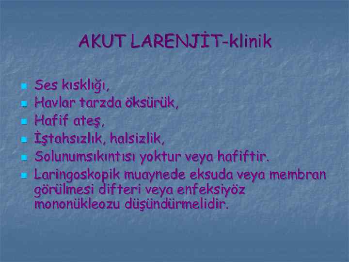 AKUT LARENJİT-klinik n n n Ses kısklığı, Havlar tarzda öksürük, Hafif ateş, İştahsızlık, halsizlik,