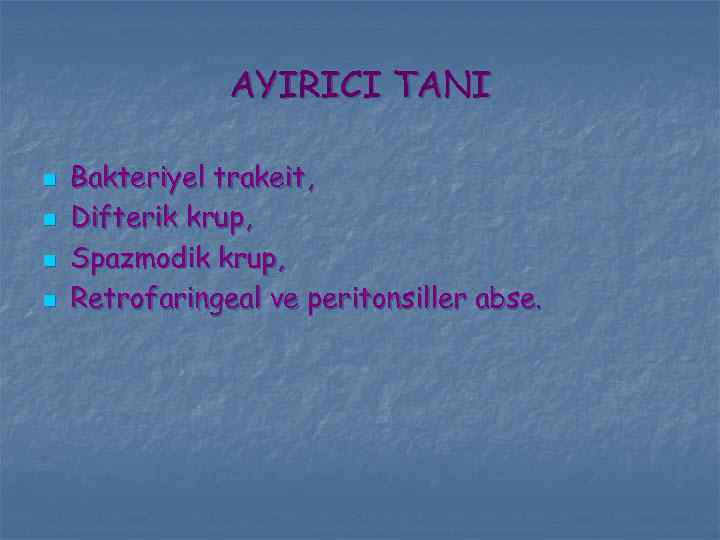 AYIRICI TANI n n Bakteriyel trakeit, Difterik krup, Spazmodik krup, Retrofaringeal ve peritonsiller abse.