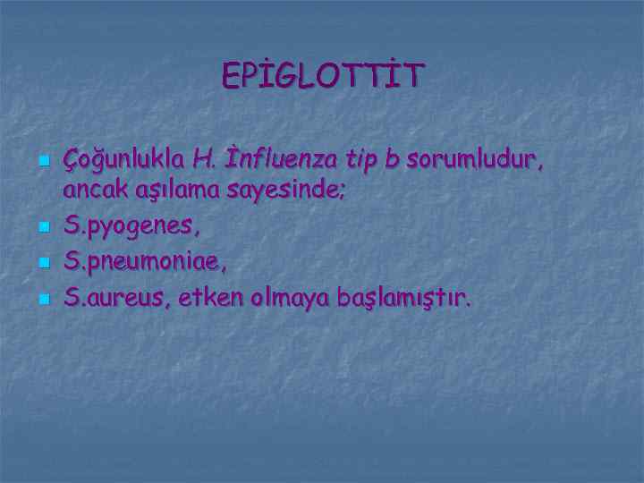 EPİGLOTTİT n n Çoğunlukla H. İnfluenza tip b sorumludur, ancak aşılama sayesinde; S. pyogenes,