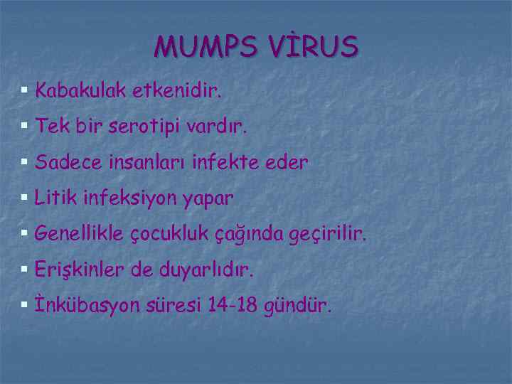 MUMPS VİRUS § Kabakulak etkenidir. § Tek bir serotipi vardır. § Sadece insanları infekte