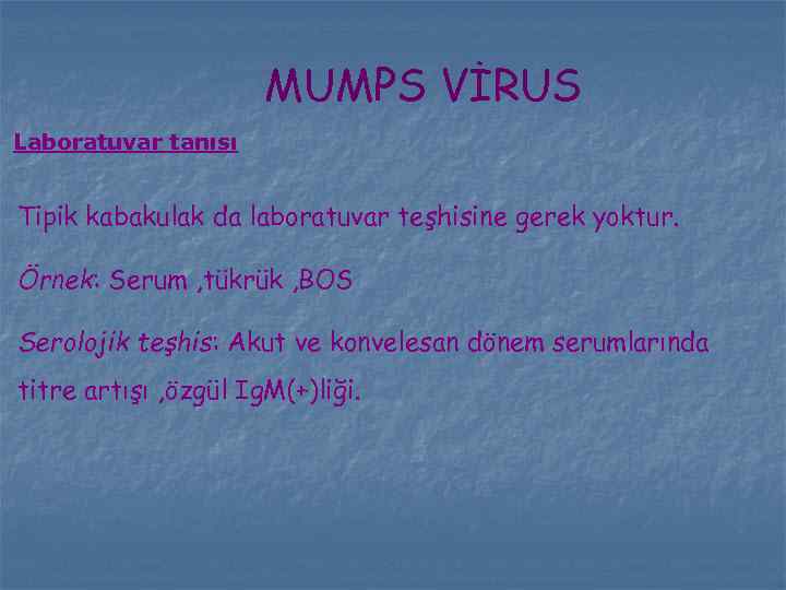 MUMPS VİRUS Laboratuvar tanısı Tipik kabakulak da laboratuvar teşhisine gerek yoktur. Örnek: Serum ,