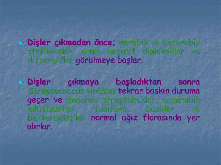 n n Dişler çıkmadan önce; aerobik ve anaerobik stafilokolar, gram negatif diplokoklar ve difteroidler