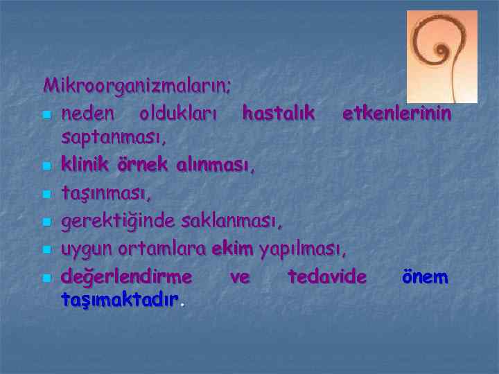 Mikroorganizmaların; n neden oldukları hastalık etkenlerinin saptanması, n klinik örnek alınması, n taşınması, n