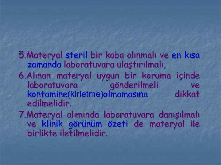 5. Materyal steril bir kaba alınmalı ve en kısa zamanda laboratuvara ulaştırılmalı, 6. Alınan