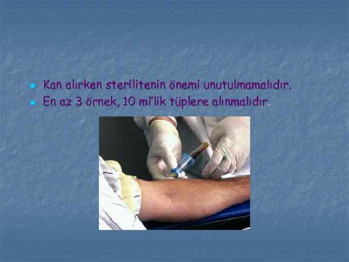 n n Kan alırken sterilitenin önemi unutulmamalıdır. En az 3 örnek, 10 ml’lik tüplere