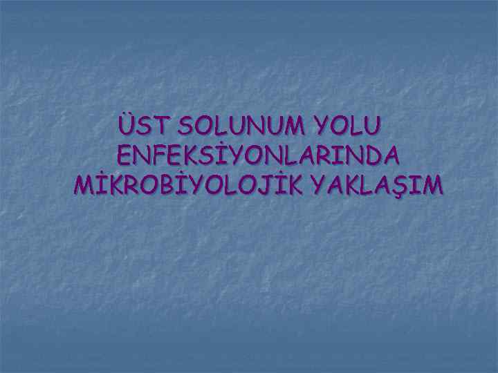 ÜST SOLUNUM YOLU ENFEKSİYONLARINDA MİKROBİYOLOJİK YAKLAŞIM 