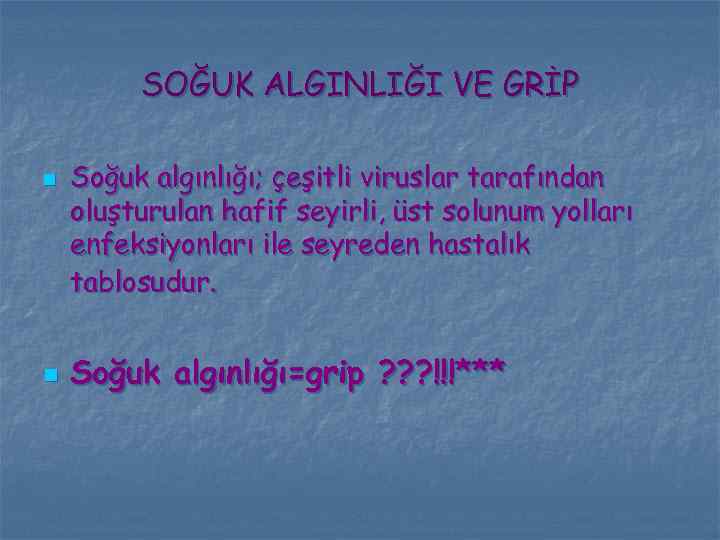 SOĞUK ALGINLIĞI VE GRİP n n Soğuk algınlığı; çeşitli viruslar tarafından oluşturulan hafif seyirli,
