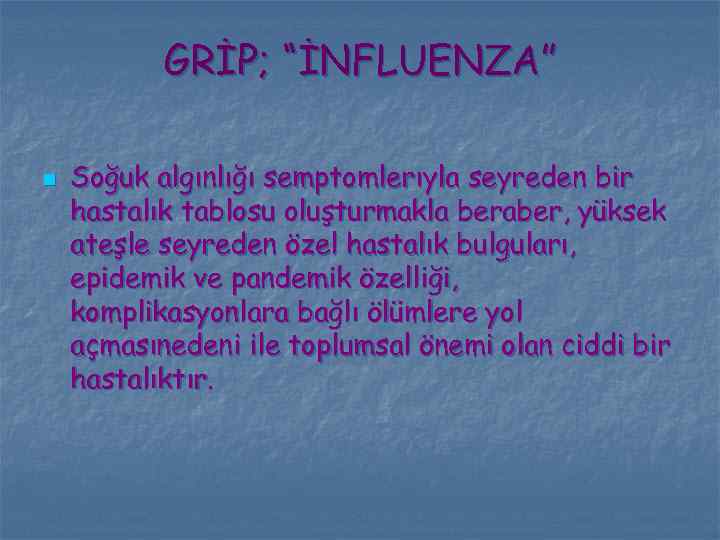 GRİP; “İNFLUENZA” n Soğuk algınlığı semptomlerıyla seyreden bir hastalık tablosu oluşturmakla beraber, yüksek ateşle