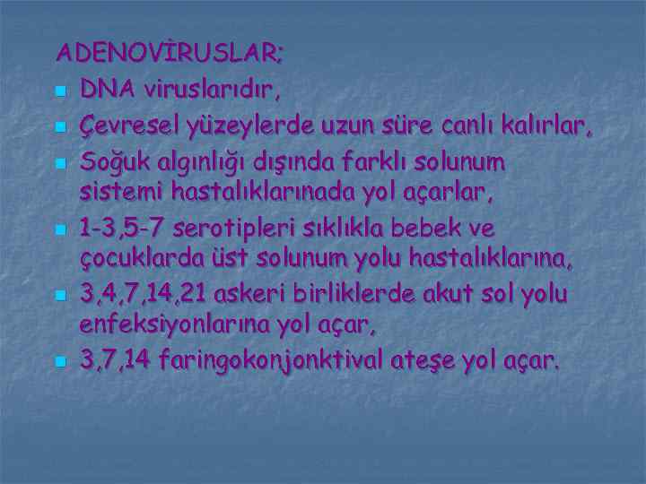 ADENOVİRUSLAR; n DNA viruslarıdır, n Çevresel yüzeylerde uzun süre canlı kalırlar, n Soğuk algınlığı