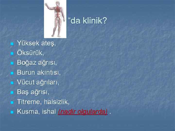 “da klinik? n n n n Yüksek ateş, Öksürük, Boğaz ağrısı, Burun akıntısı, Vücut