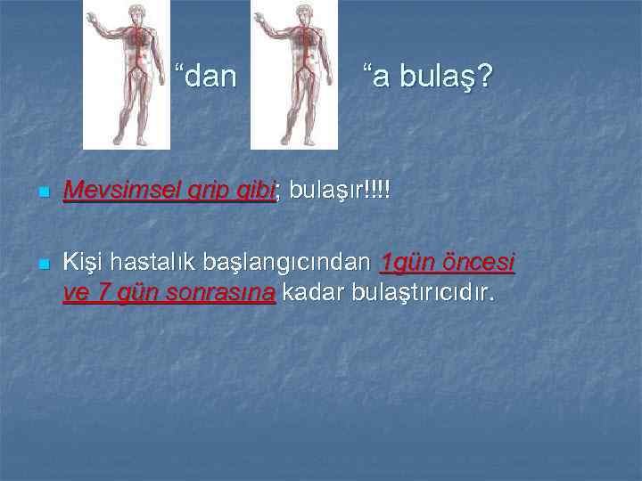 “dan “a bulaş? n Mevsimsel grip gibi; bulaşır!!!! n Kişi hastalık başlangıcından 1