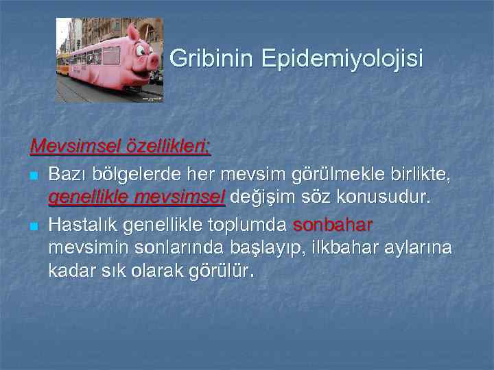 Gribinin Epidemiyolojisi Mevsimsel özellikleri; n Bazı bölgelerde her mevsim görülmekle birlikte, genellikle mevsimsel değişim