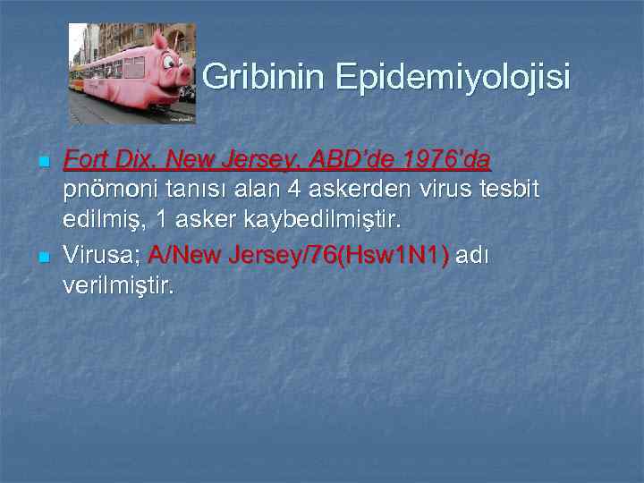 Gribinin Epidemiyolojisi n n Fort Dix, New Jersey, ABD’de 1976’da pnömoni tanısı alan 4
