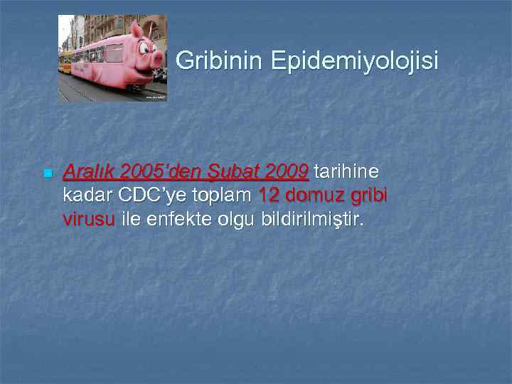 Gribinin Epidemiyolojisi n Aralık 2005’den Şubat 2009 tarihine kadar CDC’ye toplam 12 domuz gribi