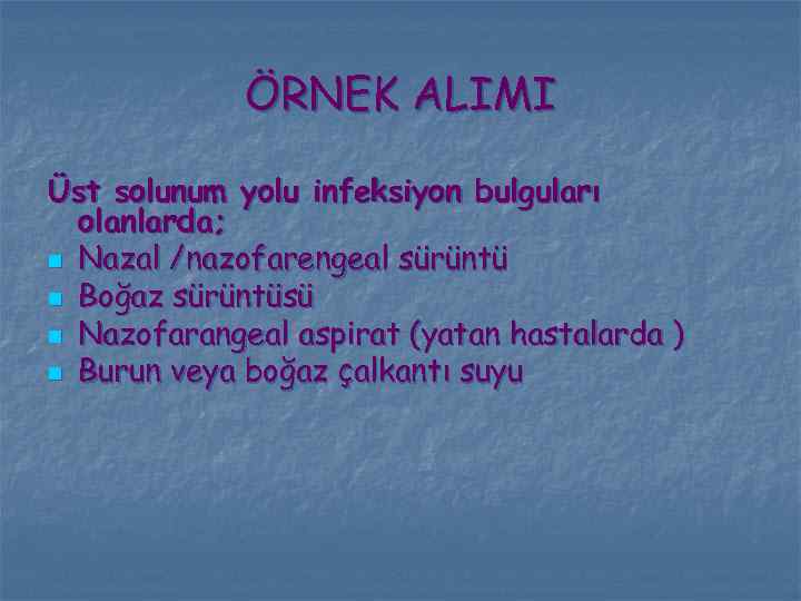 ÖRNEK ALIMI Üst solunum yolu infeksiyon bulguları olanlarda; n Nazal /nazofarengeal sürüntü n Boğaz