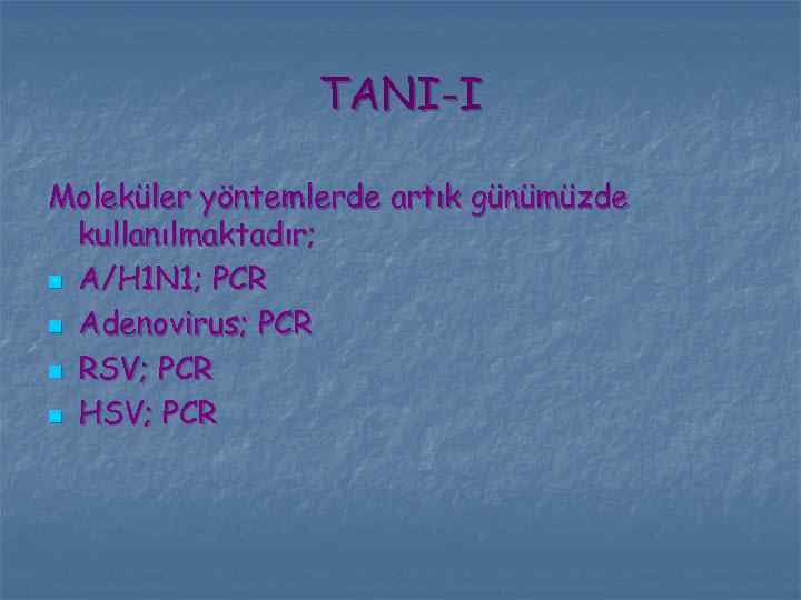 TANI-I Moleküler yöntemlerde artık günümüzde kullanılmaktadır; n A/H 1 N 1; PCR n Adenovirus;