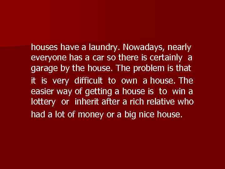 houses have a laundry. Nowadays, nearly everyone has a car so there is certainly