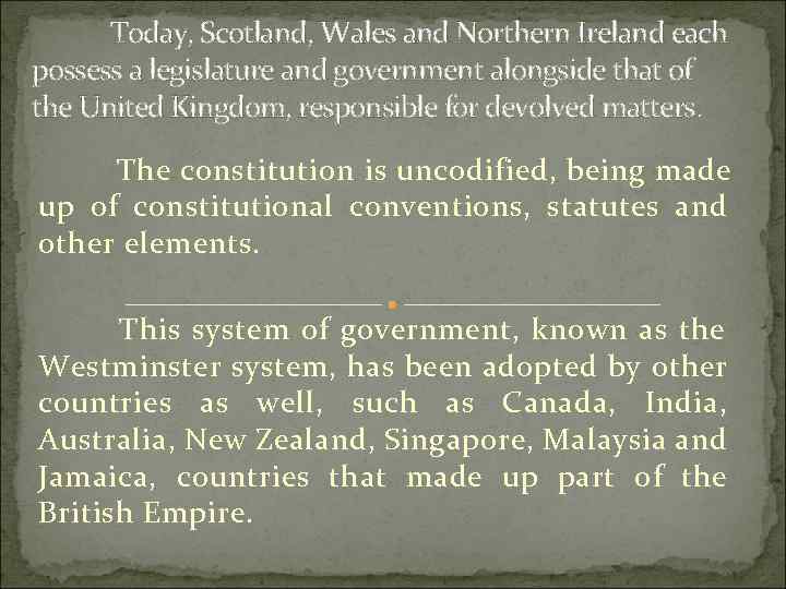 Today, Scotland, Wales and Northern Ireland each possess a legislature and government alongside that