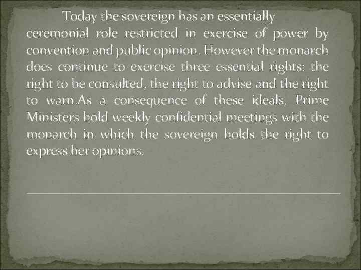 Today the sovereign has an essentially ceremonial role restricted in exercise of power by